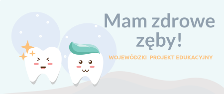 ''Mam zdrowe zęby'' - wojewódzki projekt edukacyjny